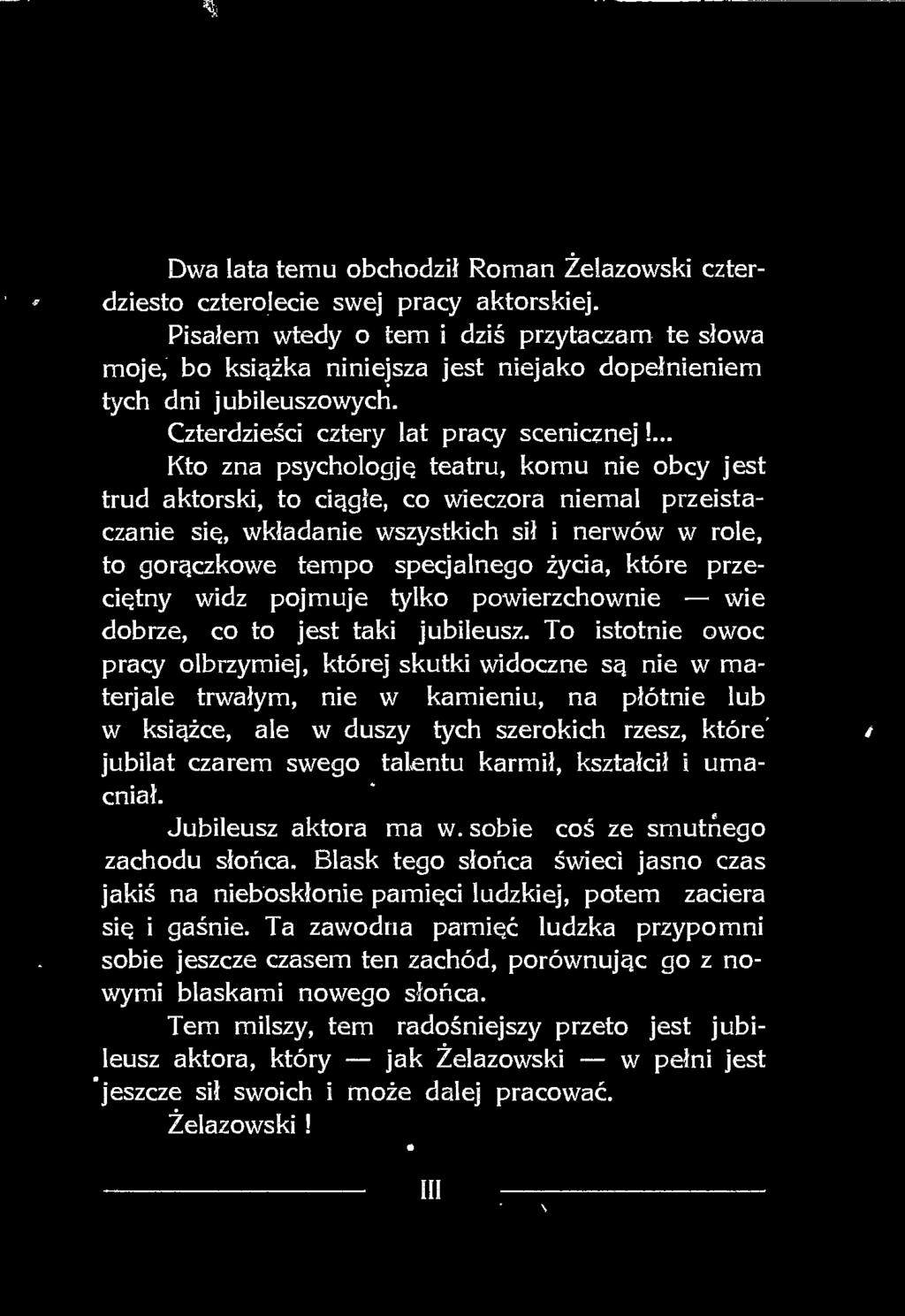 To istotnie owoc pracy olbrzymiej, której skutki widoczne są nie w materjale trwałym, nie w kamieniu, na płótnie lub w książce, ale w duszy tych szerokich rzesz, które jubilat czarem swego talentu