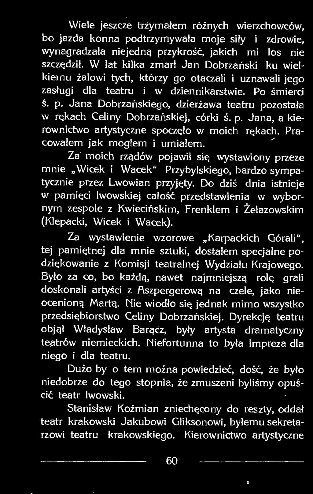 Jana Dobrzańskiego, dzierżawa teatru pozostała w rękach Celiny Dobrzańskiej, córki ś. p. Jana, a kierownictwo artystyczne spoczęło w moich rękach. Pracowałem jak mogłem i umiałem.