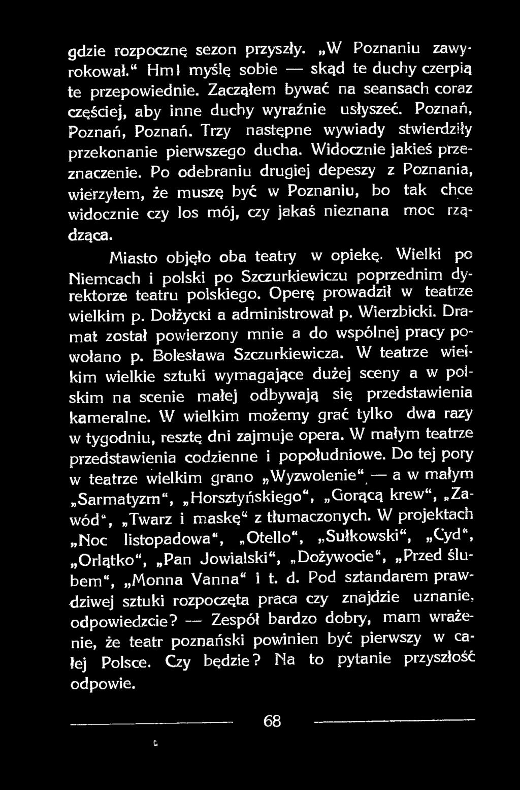 Po odebraniu drugiej depeszy z Poznania, wierzyłem, że muszę być w Poznaniu, bo tak chce widocznie czy los mój, czy jakaś nieznana moc rządząca. Miasto objęło oba teatry w opiekę.