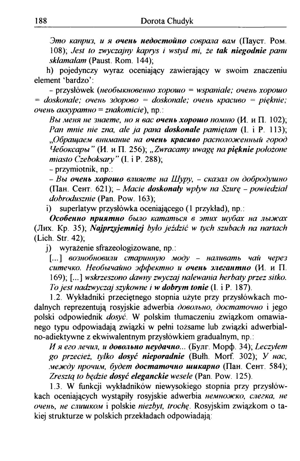 188 D o r o ta C h u d yk Это каприз, и я очень недостойно соврала вам (Пауст. Ром. 108); Jest to zwyczajny kaprys i wstyd mi, że tak niegodnie panu skłamałam (Paust. Rom.