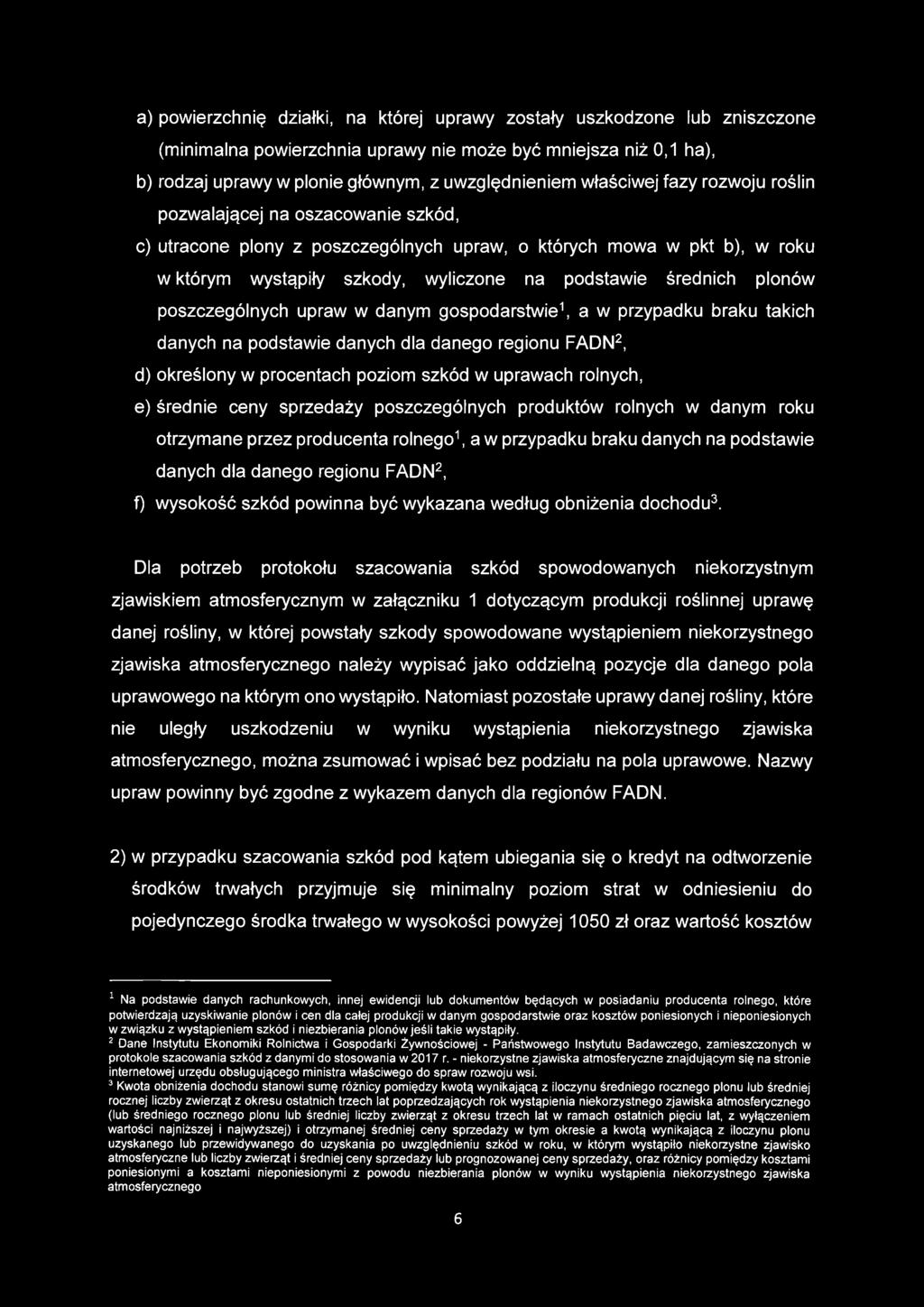 a) powierzchnię działki, na której uprawy zostały uszkodzone lub zniszczone (minimalna powierzchnia uprawy nie może być mniejsza niż 0,1 ha), b) rodzaj uprawy w plonie głównym, z uwzględnieniem