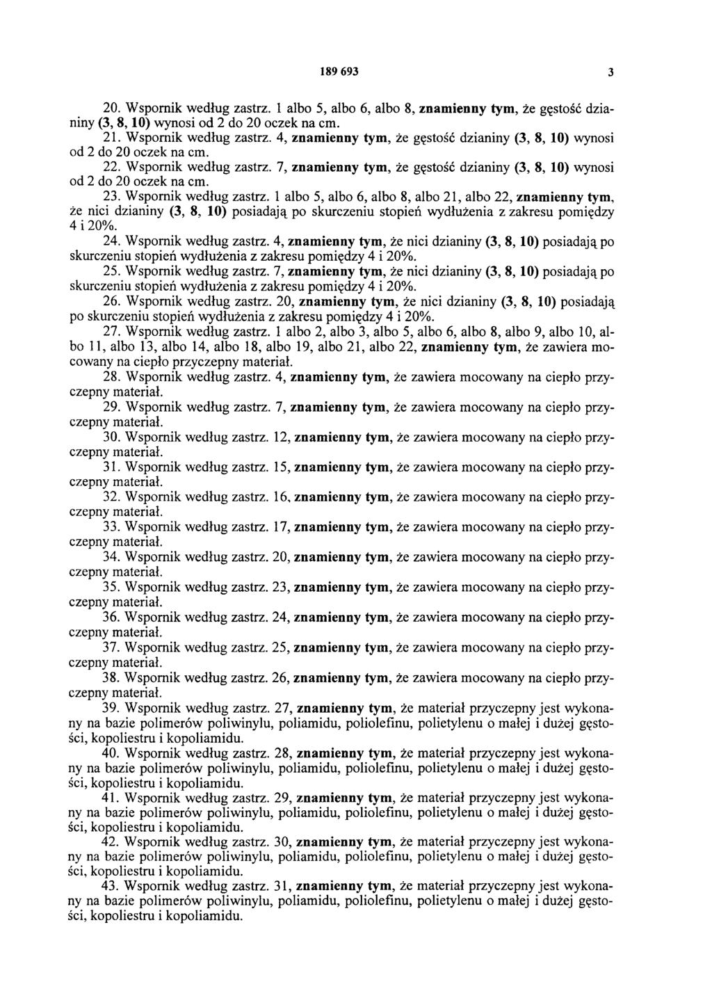 189 693 3 20. Wspornik według zastrz. 1 albo 5, albo 6, albo 8, znamienny tym, że gęstość dzianiny (3, 8,10) wynosi od 2 do 20 oczek na cm. 21. Wspornik według zastrz. 4, znamienny tym, że gęstość dzianiny (3, 8, 10) wynosi od 2 do 20 oczek na cm.