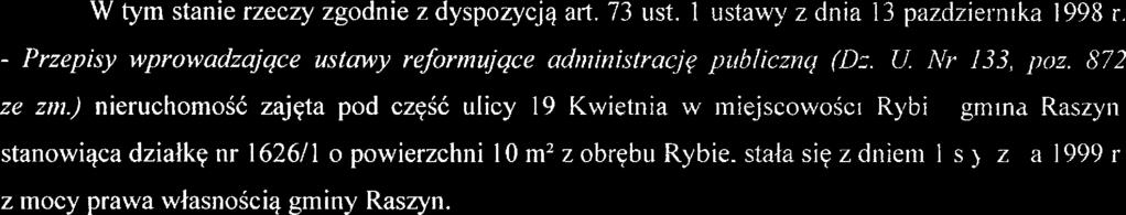 ) nieruchomość zajęta pod część ulicy 19 Kwietnia w miejscowości Rybie, gmina Raszyn, stanowiąca działkę nr 1626/1 o powierzchni 1 0 m: z obrębu Rybie, stała się z dniem l stycznia 1999 r.