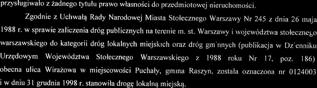 przysługiwało z żadnego tytułu prawo własności do przedmiotowej dei'uchomości. Zgodnie z Uchwałą Rady Narodowej Miasta Stołecznego Warszawy Nr 245 z dnia 26 maja 1988 r.