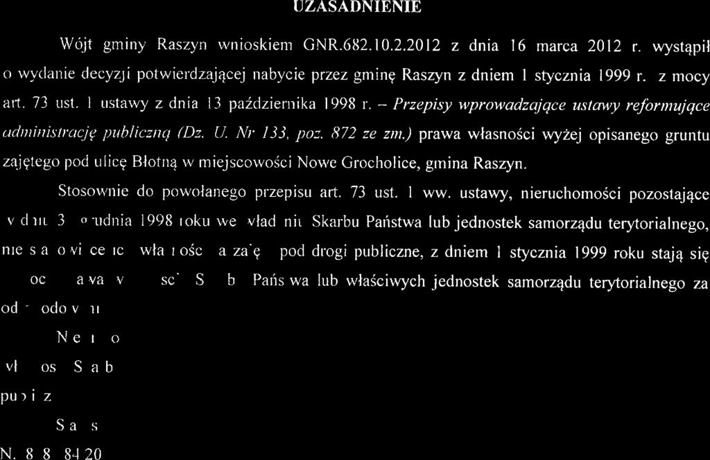 wystąpił o wydanie decyzji potwierdz4ącej nabycie przez gminę Raszyn z dniem l stycznia 1999 r. z mocy art. 73 ust. l ustawy z dnia 13 października 1998 r.