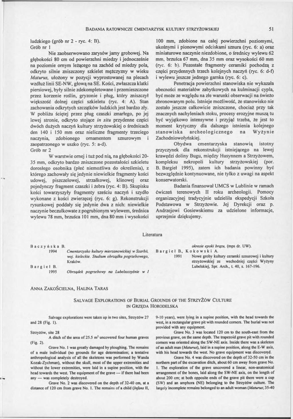 B a d a n ia r a t o w n ic z e c m e n t a r z y s k k u l t u r y s t r z y ż o w s k ie j 51 ludzkiego (grób nr 2 - ryc. 4: B). Grób nr 1 Nie zaobserwowano zarysów jamy grobowej.