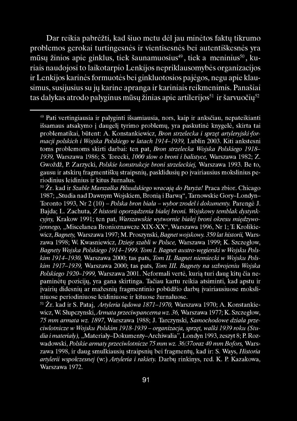 Dar reikia pabrėžti, kad šiuo metu dėl jau minėtos faktų tikrumo problemos gerokai turtingesnės ir vientisesnės bei autentiškesnės yra musų žinios apie ginklus, tiek šaunamuosius 49, tiek a meninius