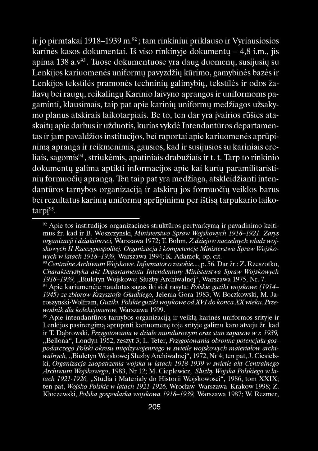 ir jo pirmtakai 1918-1939 m. 92 ; tam rinkiniui priklauso ir Vyriausiosios karinės kasos dokumentai. Iš viso rinkinyje dokumentų - 4,8 i.m., jis apima 138 a.v 93.