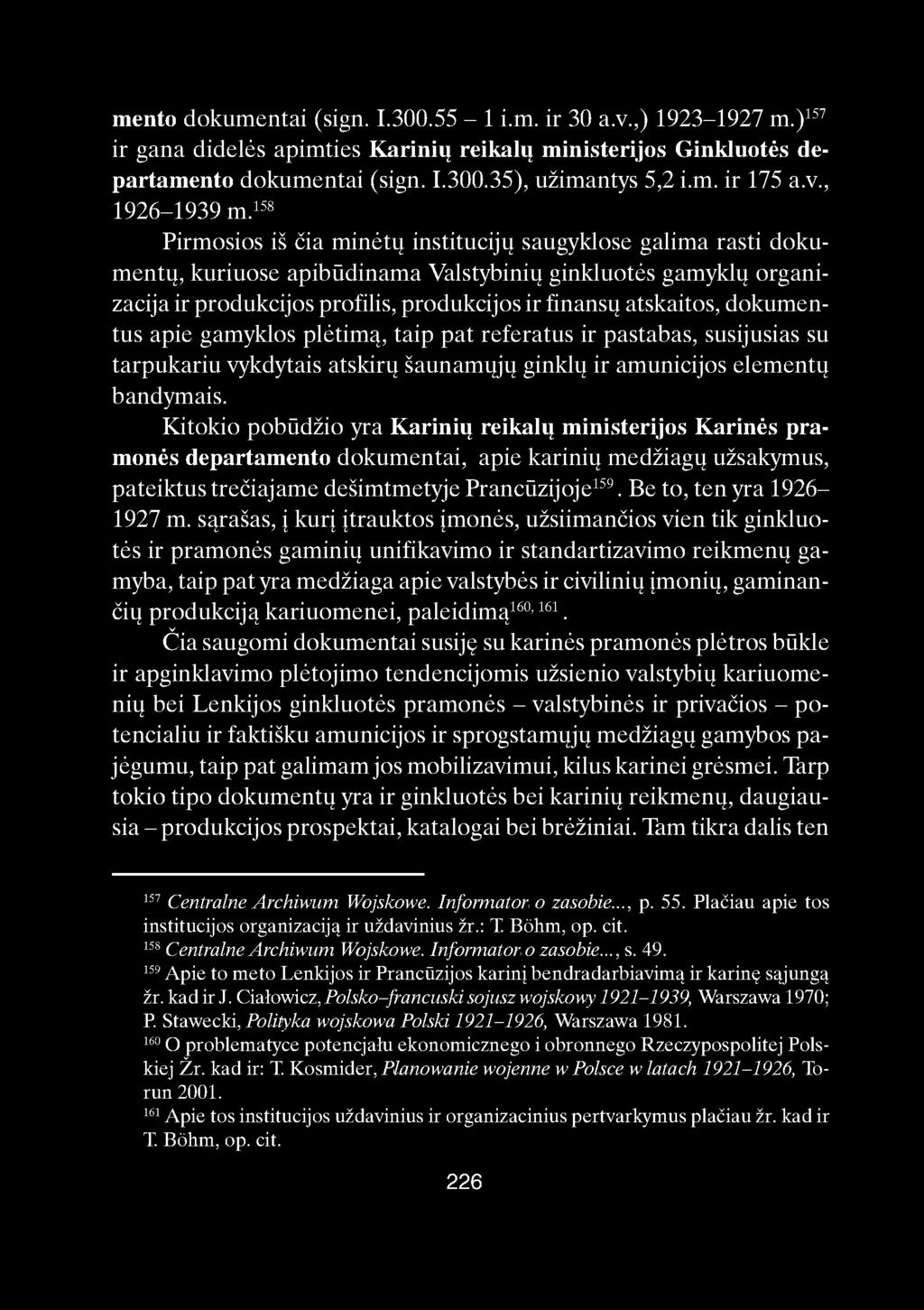 mento dokumentai (sign. I.300.55-1 i.m. ir 30 a.v.,) 1923-1927 m.) 157 ir gana didelės apimties Karinių reikalų ministerijos Ginkluotės departamento dokumentai (sign. I.300.35), užimantys 5,2 i.m. ir 175 a.