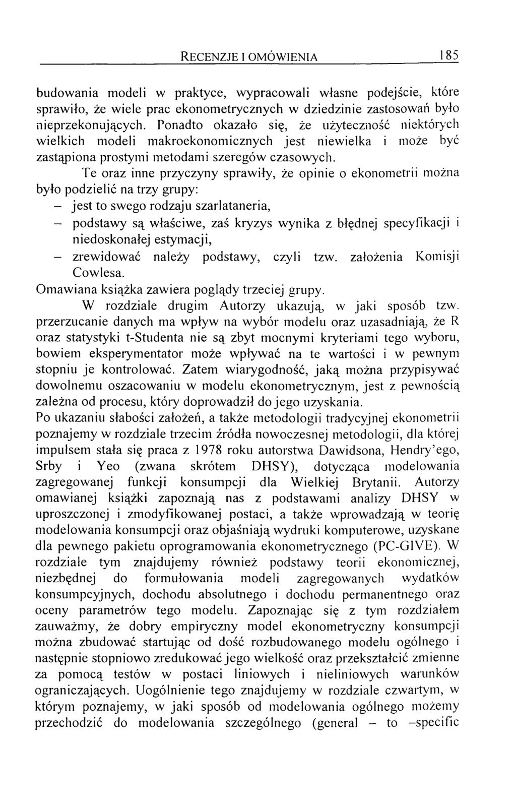 R e c e n z je i o m ó w ie n ia 185 budowania modeli w praktyce, wypracowali własne podejście, które sprawiło, że wiele prac ekonom etrycznych w dziedzinie zastosowań było nieprzekonujących.
