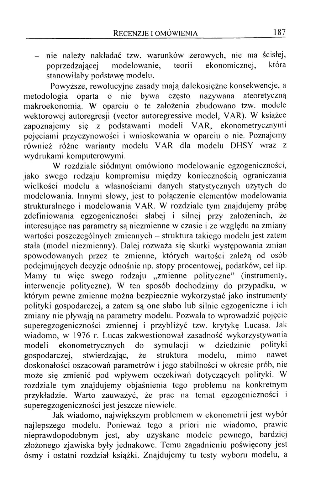 R e c e n z je i o m ó w ie n ia 187 - nie należy nakładać tzw. warunków zerowych, nie ma ścisłej, poprzedzającej modelowanie, teorii ekonomicznej, która stanow iłaby podstawę modelu.