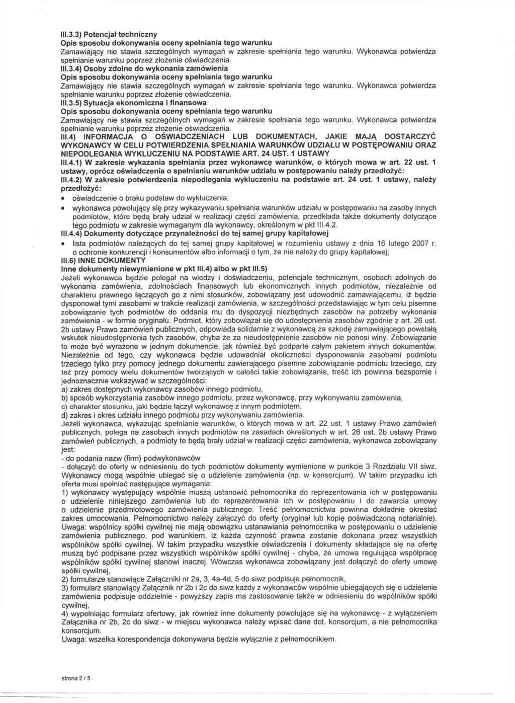 111.3.3) Potencjał techniczny Zamawiający nie stavyia szczególnych wymagań w zakresie spełniania tego warunku. Wykonawca potwierdza 111.3.4) Osoby zdolne do wykonania zamówienia 111.3.5) Sytuacja ekonomiczna I finansowa III.