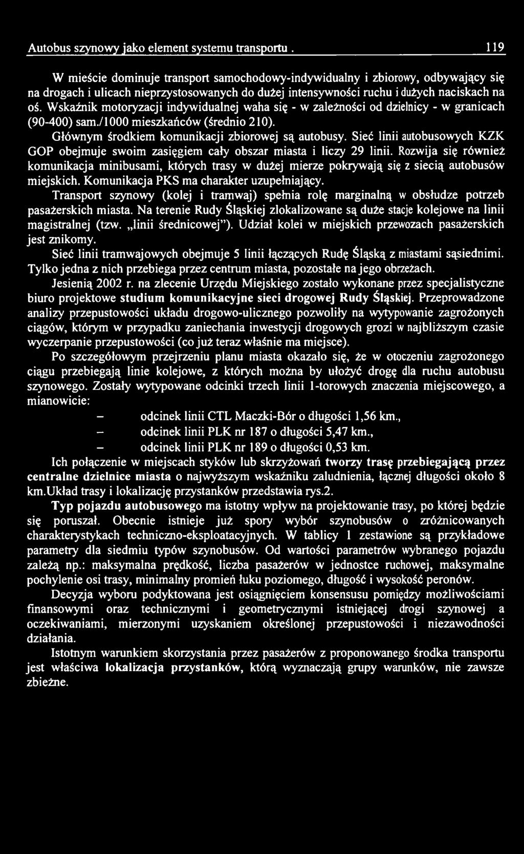 Rozwija się również komunikacja minibusami, których trasy w dużej mierze pokrywają się z siecią autobusów miejskich. Komunikacja PKS ma charakter uzupełniający.