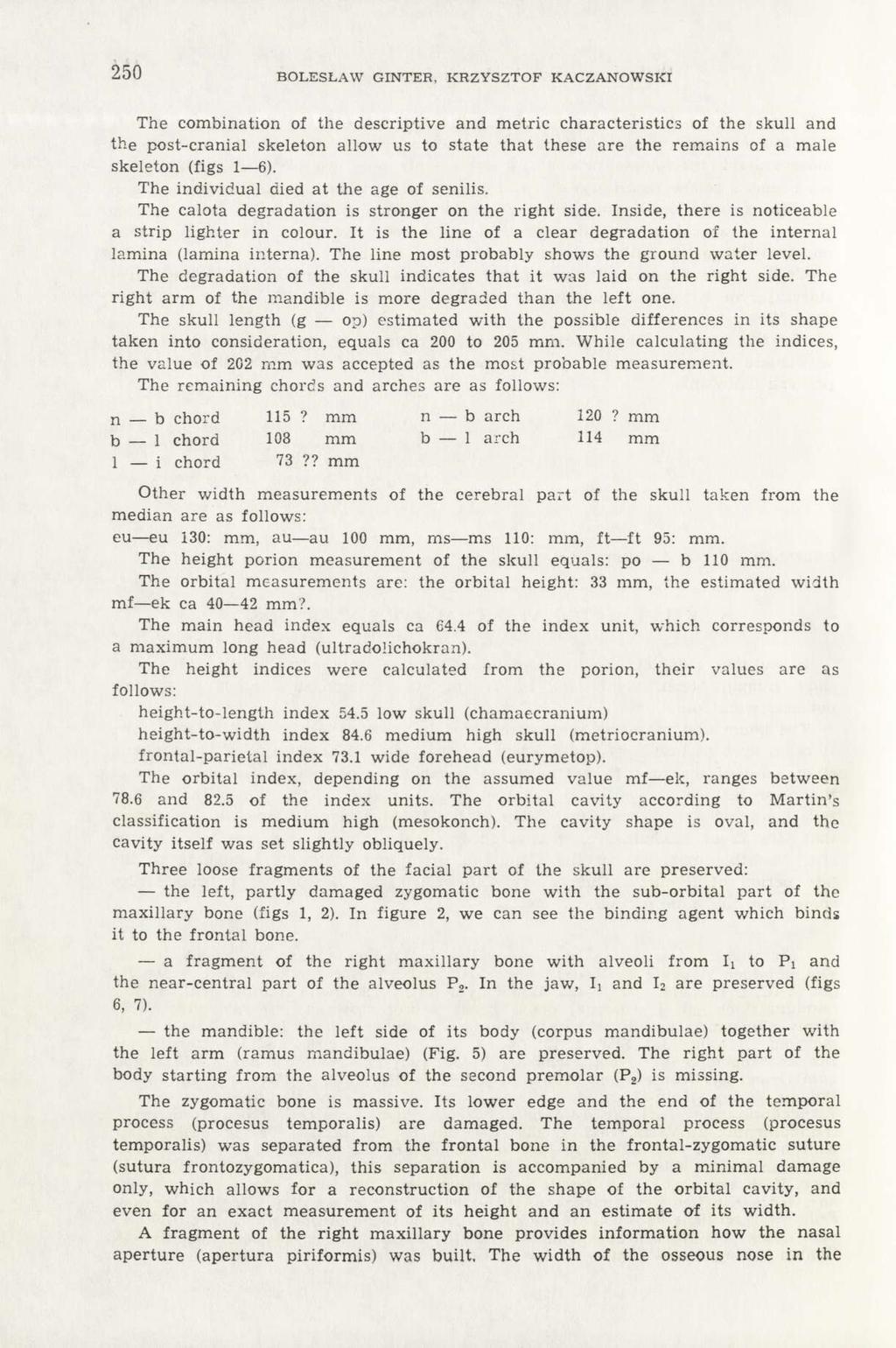 250 BOLESŁAW GINTER, KRZYSZTOF KACZANOWSKI The combination of the descriptive and metric characteristics of the skull and the post-cranial skeleton allow us to state that these are the remains of a