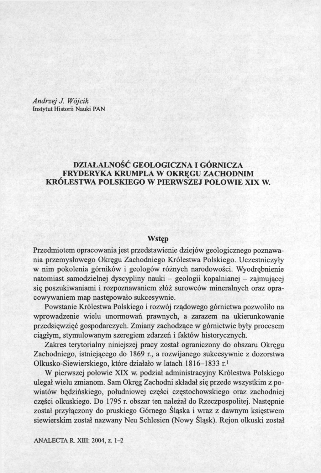 Andrzej J. Wójcik Instytut Historii Nauki PAN DZIAŁALNOŚĆ GEOLOGICZNA I GÓRNICZA FRYDERYKA KRUMPLA W OKRĘGU ZACHODNIM KRÓLESTWA POLSKIEGO W PIERWSZEJ POŁOWIE XIX W.