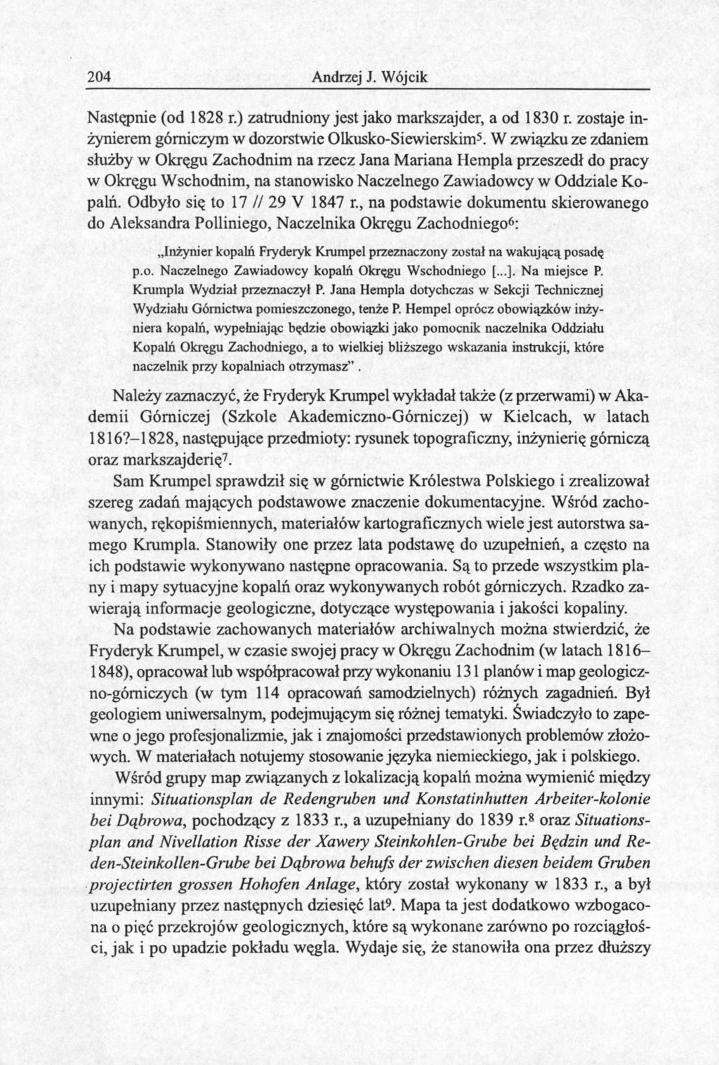 204 Andrzej J. Wójcik Następnie (od 1828 r.) zatrudniony jest jako markszajder, a od 1830 r. zostaje inżynierem górniczym w dozorstwie Olkusko-Siewierskim 5.