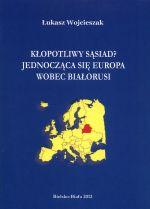 Jednocząca się Europa wobec Białorusi. Bielsko-Biała 2012.