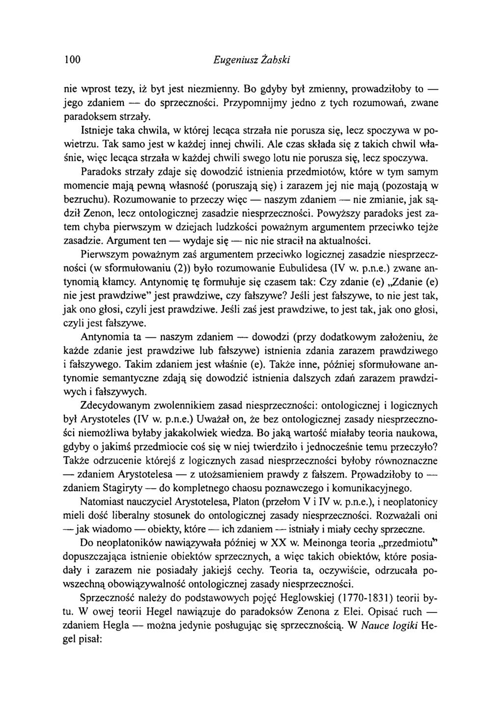 100 Eugeniusz Żabski nie wprost tezy, iż byt jest niezmienny. Bo gdyby był zmienny, prowadziłoby to jego zdaniem do sprzeczności. Przypomnijmy jedno z tych rozumowań, zwane paradoksem strzały.