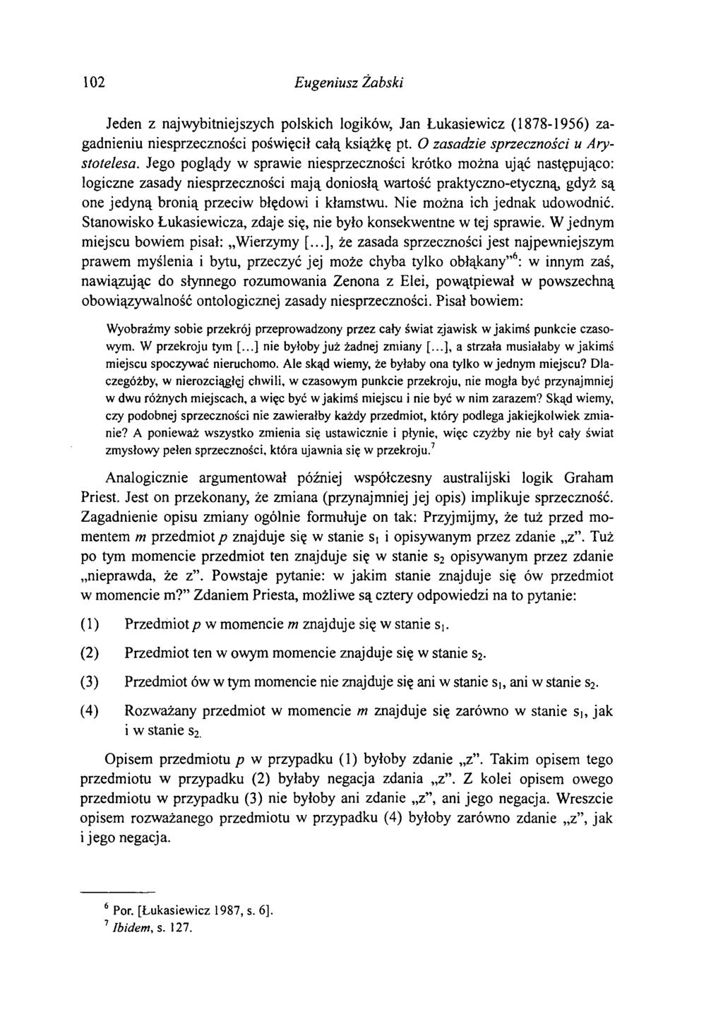 102 Eugeniusz Żabski Jeden z najwybitniejszych polskich logików, Jan Lukasiewicz (1878-1956) zagadnieniu niesprzeczności poświęcił całą książkę pt. O zasadzie sprzeczności u Arystotelesa.