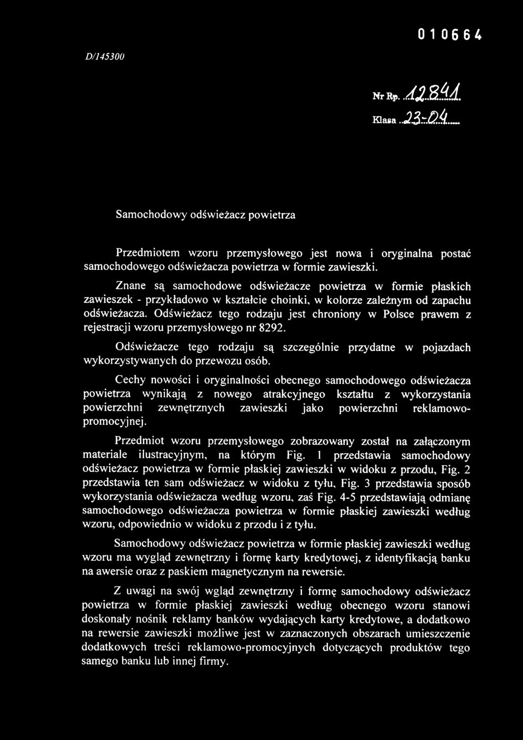 Odświeżacz tego rodzaju jest chroniony w Polsce prawem z rejestracji wzoru przemysłowego nr 8292. Odświeżacze tego rodzaju są szczególnie przydatne w pojazdach wykorzystywanych do przewozu osób.