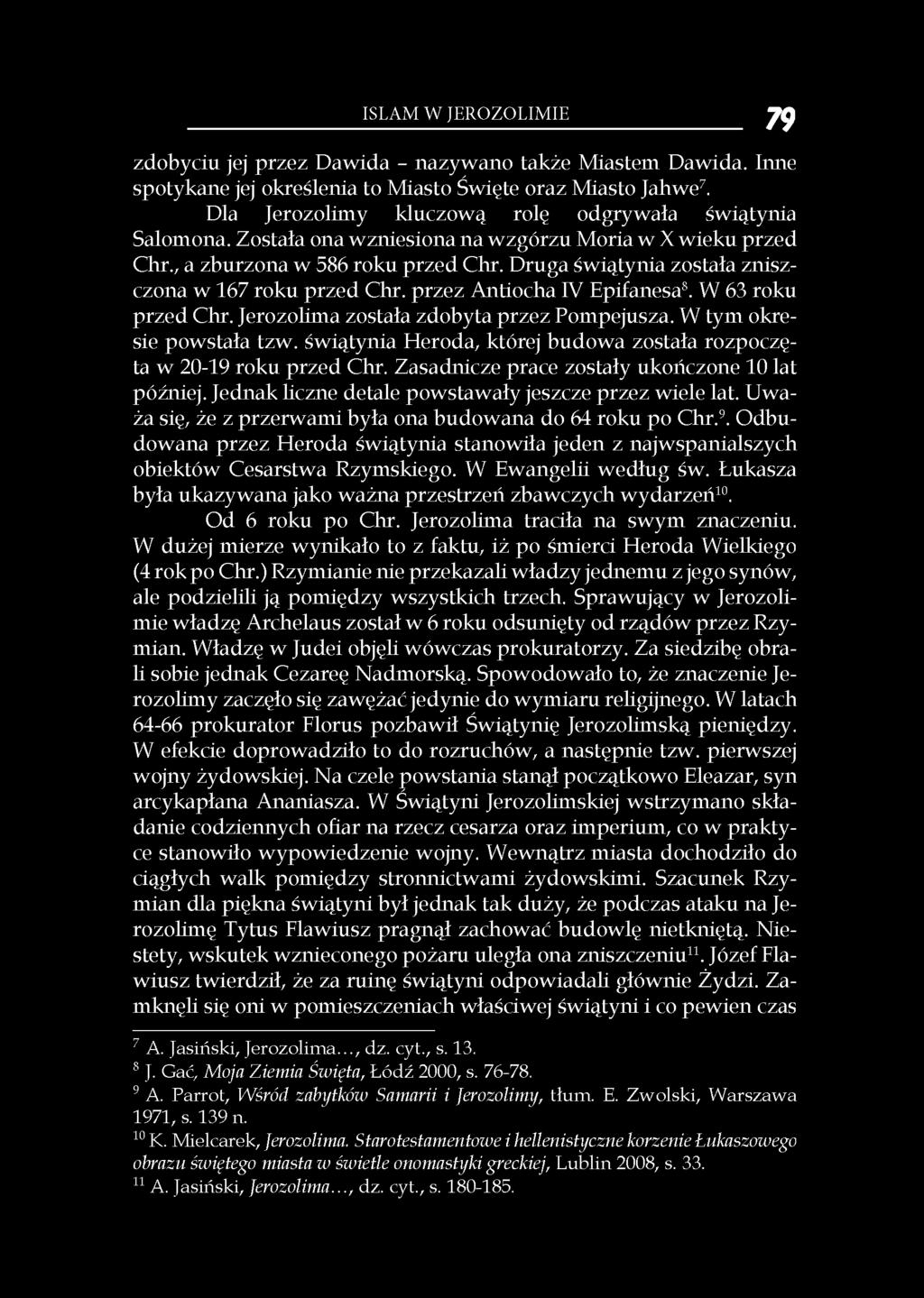 Druga świątynia została zniszczona w 167 roku przed Chr. przez Antiocha IV Epifanesa8. W 63 roku przed Chr. Jerozolima została zdobyta przez Pompejusza. W tym okresie powstała tzw.