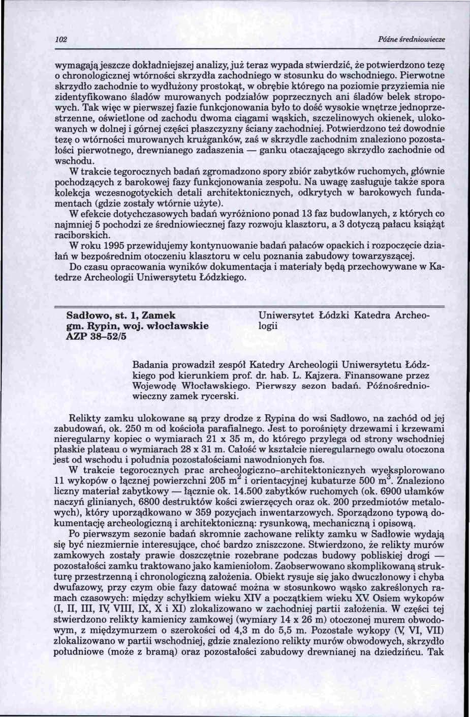 102 Późne średniowiecze wymagająjeszcze dokładniejszej analizy, już teraz wypada stwierdzić, że potwierdzono tezę o chronologicznej wtórności skrzydła zachodniego w stosunku do wschodniego.