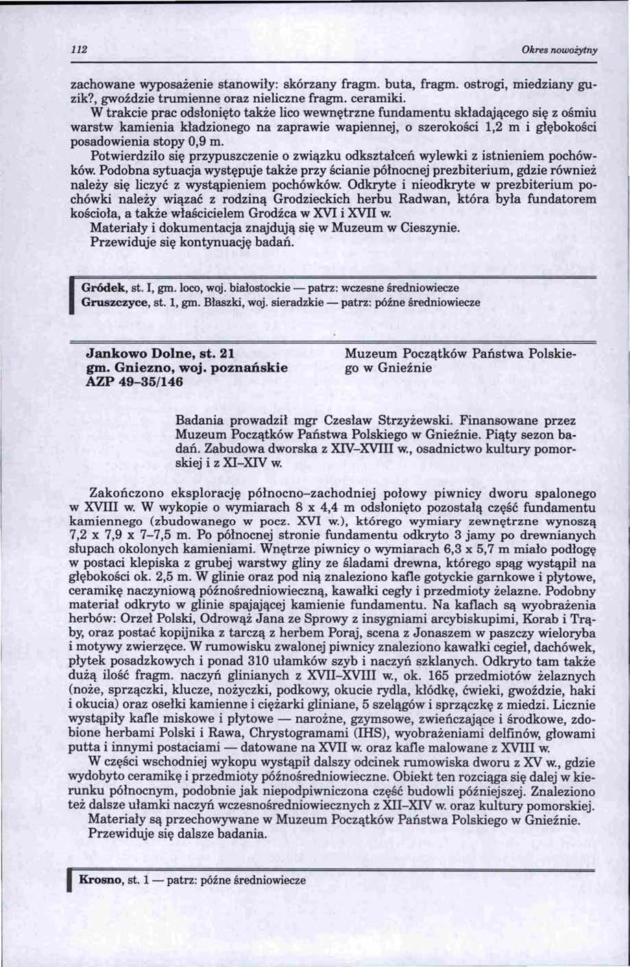 112 Okres nowożytny zachowane wyposażenie stanowiły : skórzany fragm. buta, fragm. ostrogi, miedziany guzik?, gwoździe trumienne oraz nieliczne fragm. ceramiki.