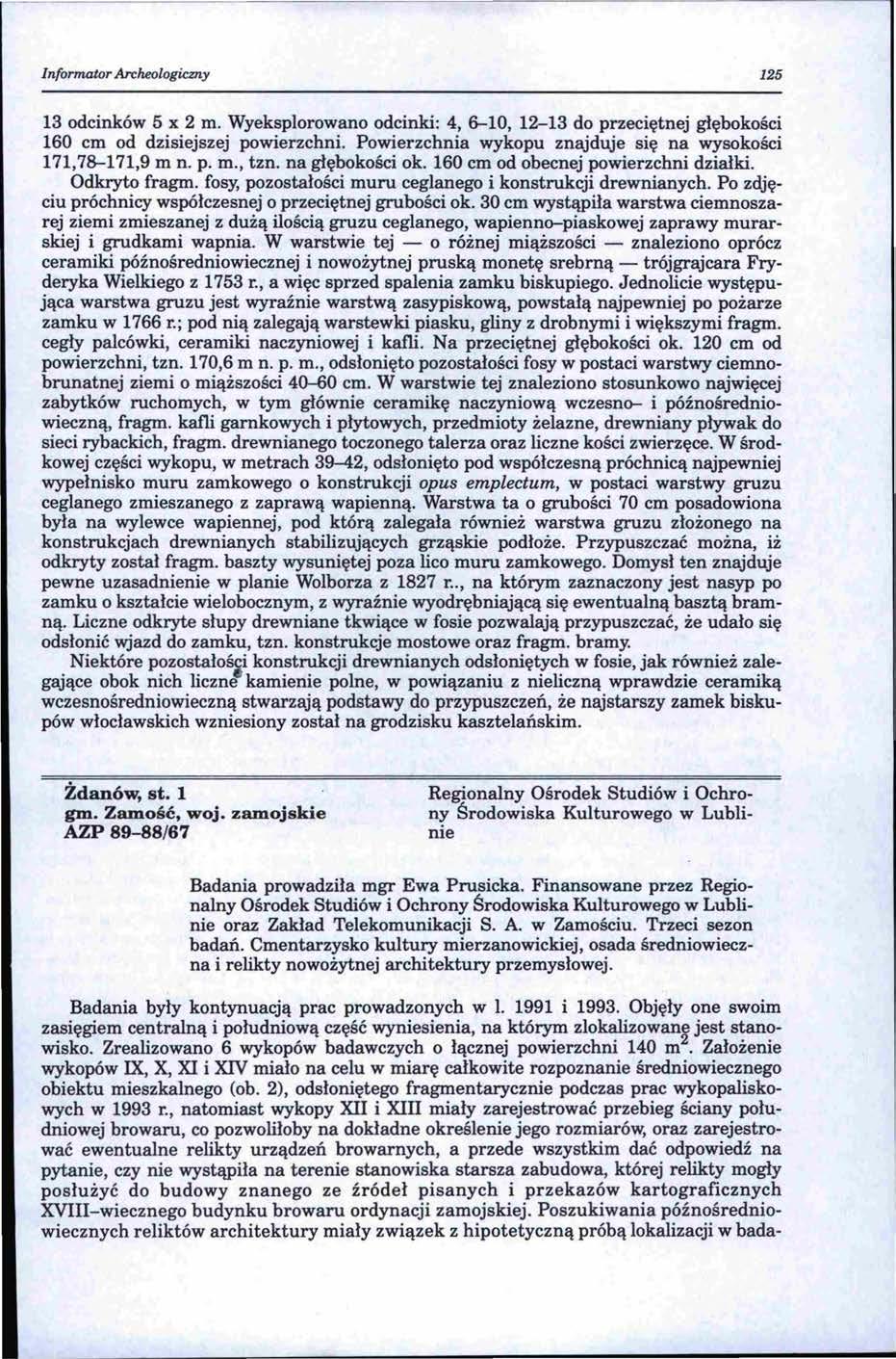 Informator Archeologiczny 125 13 odcinków 5 x 2m. Wyeksplorowano odcinki: 4, 6-10, 12-13 do przeciętnej głębokości 160 cm od dzisiejszej powierzchni.