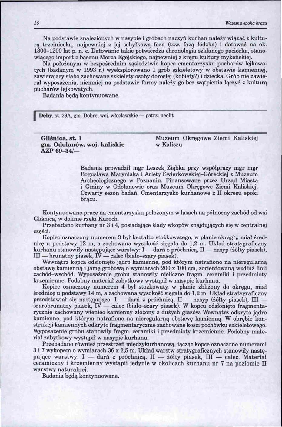 26 Wczesna epoka brązu Na podstawie znalezionych w nasypie i grobach naczyń kurhan należy wiązać z kulturą trzciniecką, najpewniej z jej schyłkową fazą (tzw. fazą łódzką) i datować na ok.