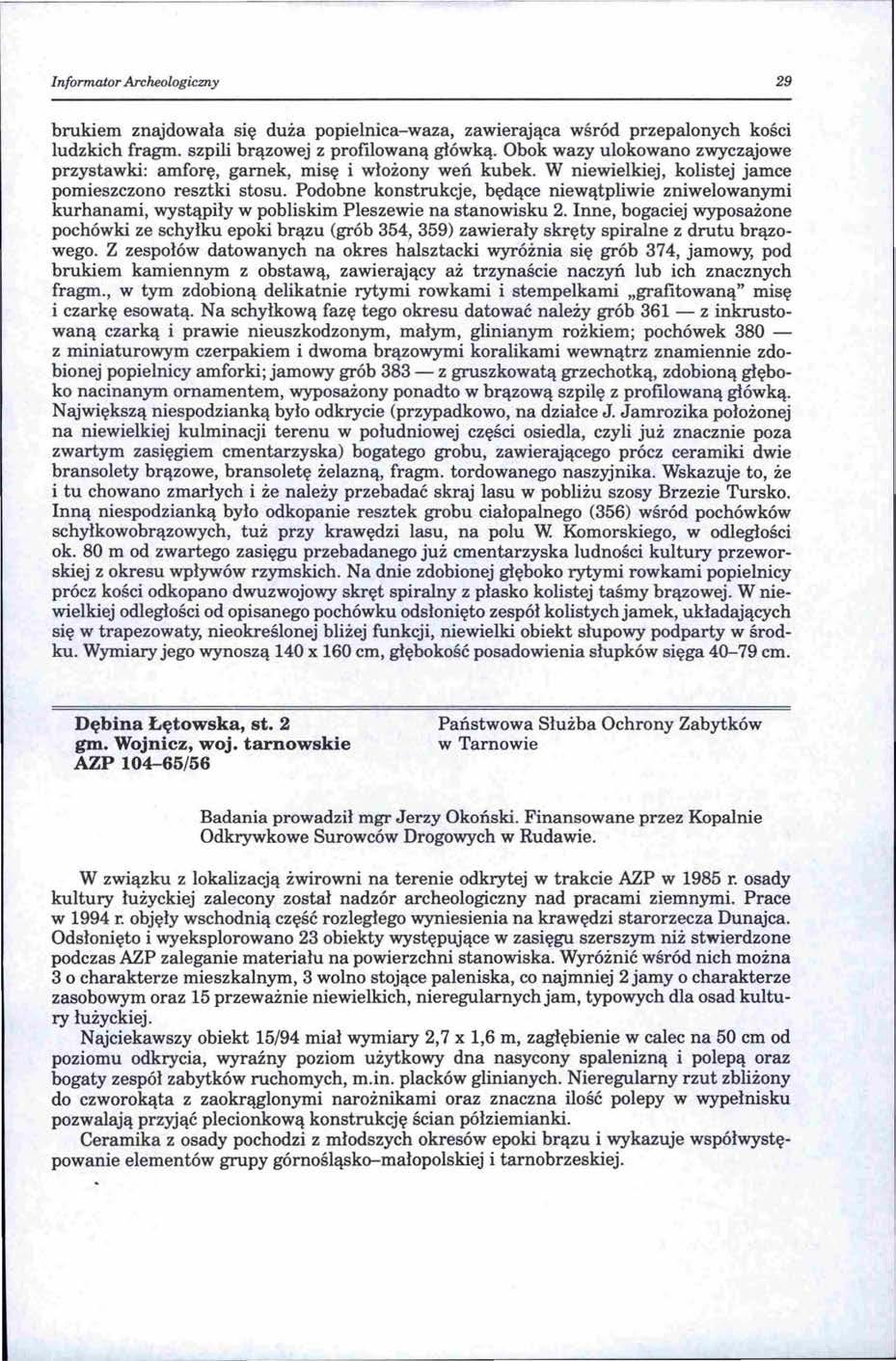 Informator Archeologiczny 29 brukiem znajdowała się duża popielnica-waza, zawierająca wśród przepalonych kości ludzkich fragm. szpili brązowej z profilowaną główką.