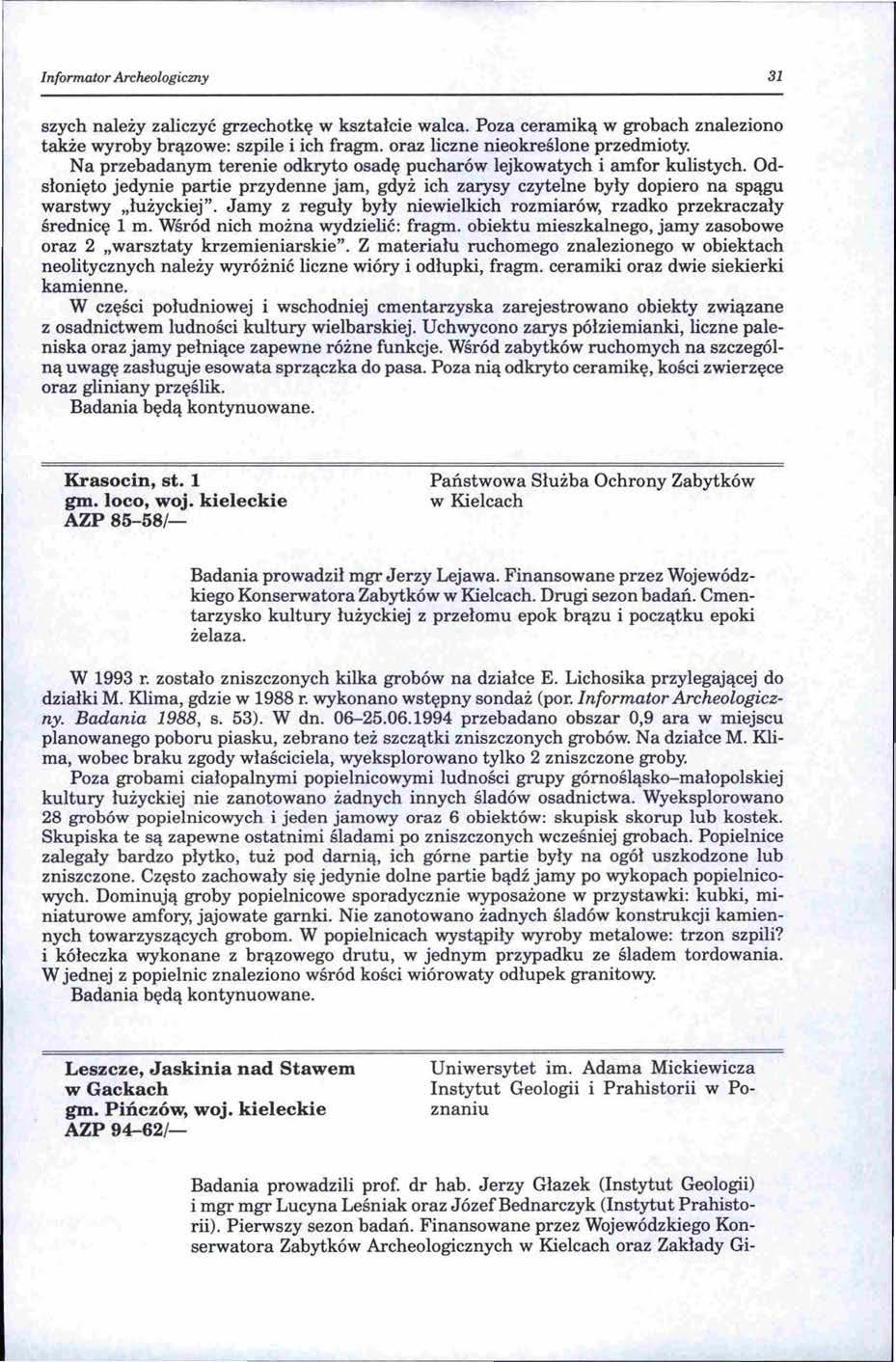 Informator Archeologiczny 31 szych należy zaliczyć grzechotkę w kształcie walca. Poza ceramiką w grobach znaleziono także wyroby brązowe: szpile i ich fragm. oraz liczne nieokreślone przedmioty.