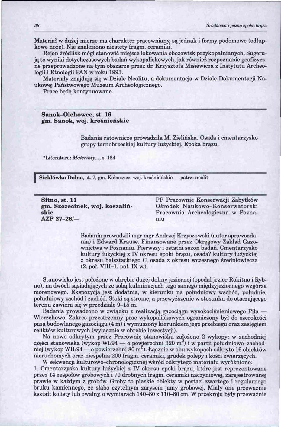 38 Środkowa i późna epoka brązu Materiał w dużej mierze ma charakter pracowniany, są jednak i formy podornowe (odłupkowe noże). Nie znaleziono niestety fragm. ceramiki.