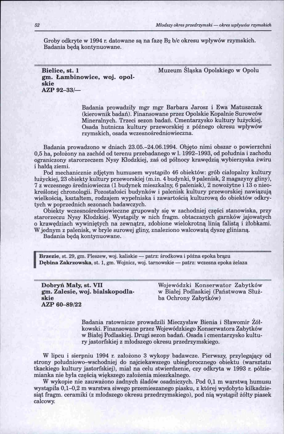 52 Młodszy okres przedrzymski- okres wpływów rzymskich Groby odkryte w 1994 r. datowane są na fazę B2 b/c okresu wpływów rzymskich. Badania będą kontynuowane. Bielice, st. l gm. Łambinowice, woj.