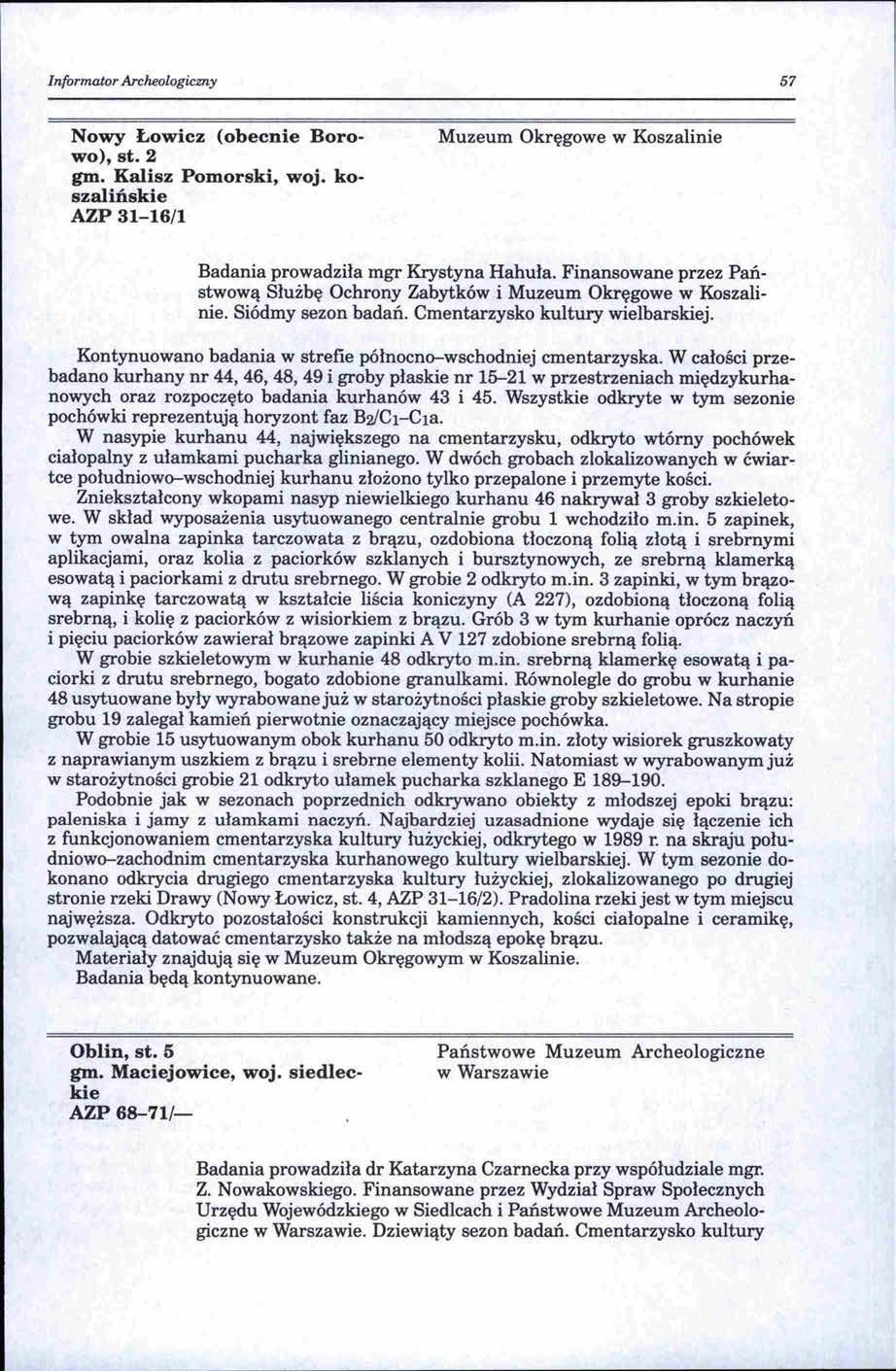 Informator Archeologiczny 57 Nowy Łowicz (obecnie Borowo), st. 2 gm. Kalisz Pomorski, woj. koszalińskie AZP 31-16/1 Muzeum Okręgowe w Koszalinie Badania prowadziła mgr Krystyna Hahuła.