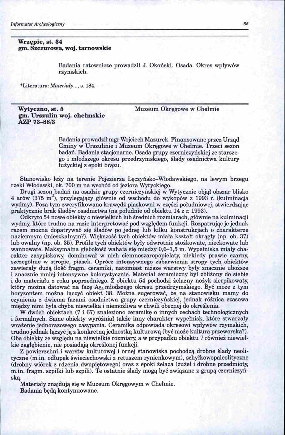 Informator Archeologiczny 65 Wrzępie, st. 34 gm. Szczurowa, woj. tarnowskie Badania ratownicze prowadził J. Okoński. rzymskich. Osada. Okres wpływów *Literatura: Materiały..., s. 184. Wytyczno, st.