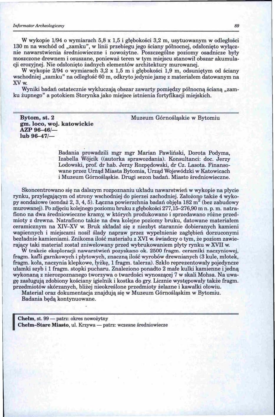 Informator Archeologiczny 89 W wykopie 1/94 o wymiarach 5,8 x 1,5 i głębokości 3,2 m, usytuowanym w odległości 130 m na wschód od "zamku", w linii przebiegu jego ściany północnej, odsłonięto