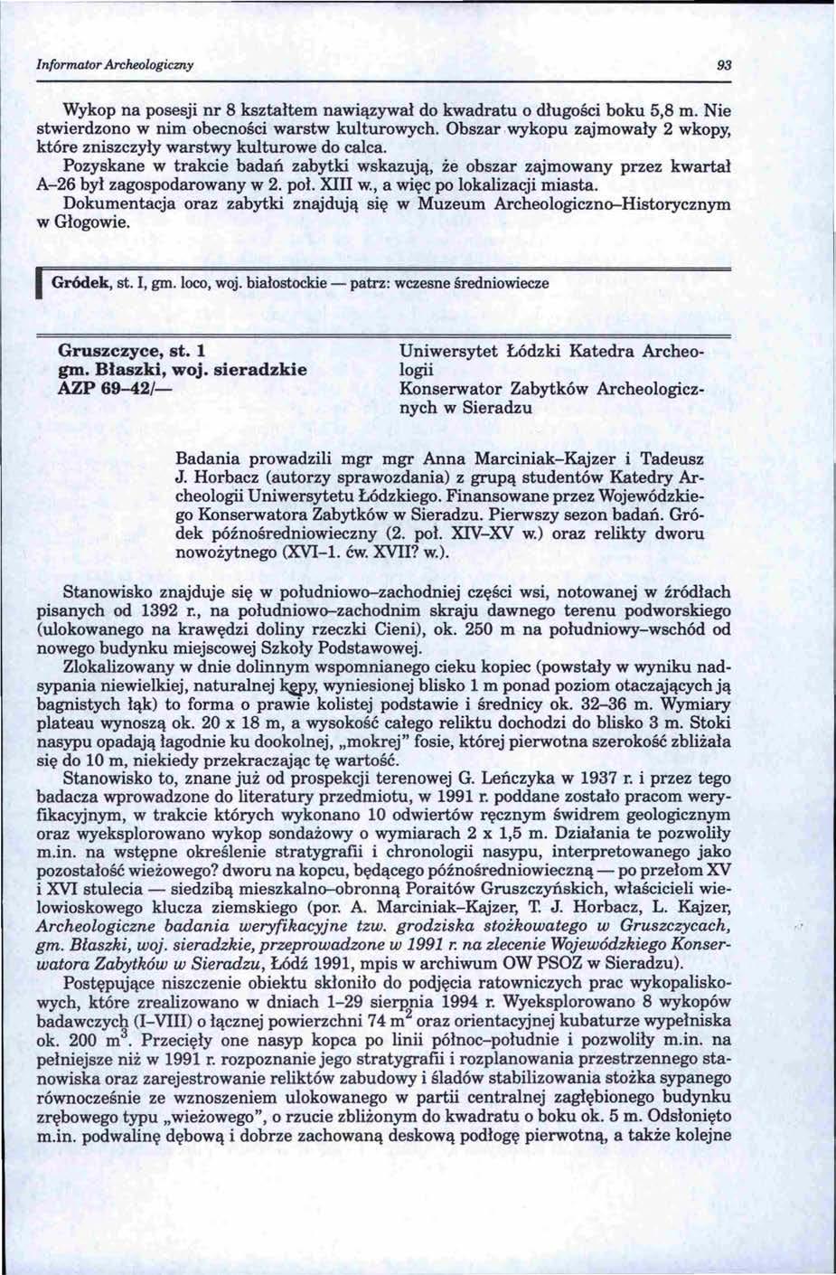 Informator Archeologiczny 93 Wykop na posesji nr 8 kształtem nawiązywał do kwadratu o długości boku 5,8 m. Nie stwierdzono w nim obecności warstw kulturowych.