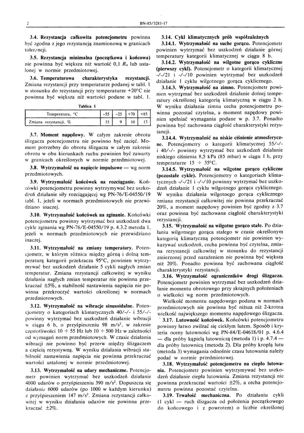 2 BN-85/ 3281-17 3.4. Rezystancja całkowita potencjometru powinna być zgodna z jego rezystancją znamionową w granicach toler;' ncji. 3.5. Rezystancja minimalna (początkowa i końcowa) nie powinna być większa niż wartość 0,1 Rn lub ustalonej w normie przedmiotowej.