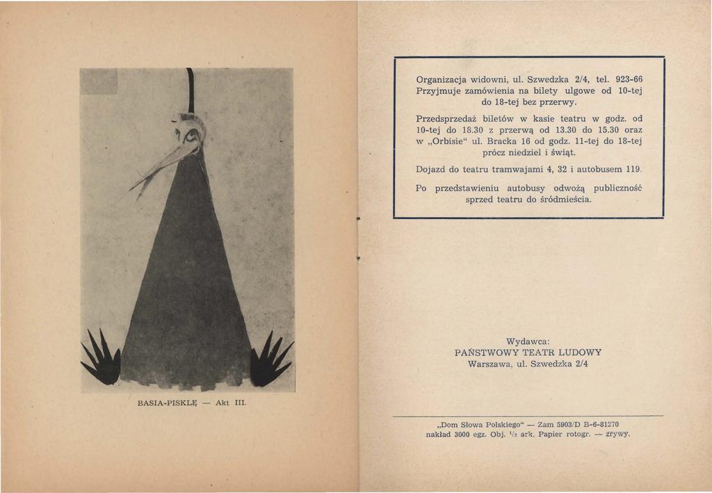 Organizacja widowni, ul. Szwedzka 2/4, tel. 923-66 Przyjmuje zamówienia na bilety ulgowe od 10-tej do 18-tej bez przerwy. Przedsprzedaż biletów w kasie teatru w godz. od 10-tej do 18.30 z przerwą od 13.