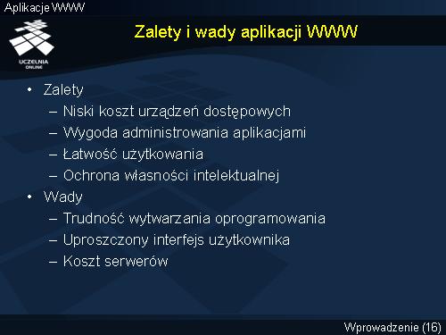 Zalety i wady aplikacji WWW 1. Niskie wymagania sprzętowe programu klienta HTTP, jedynego którego potrzebuje użytkownik końcowy.