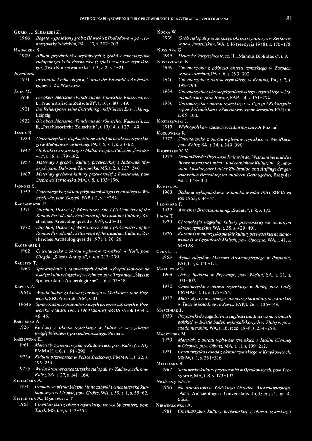 II, Praehistorische Zeitschrift, t. 13/14, s. 127-149. J a m k a R. 1933 Cmentarzysko w Kopkach (pow. niski) na tie okresu rzymskiego w Małopolsce zachodniej, PA, t. 5, z. 1, s. 23-6 2.