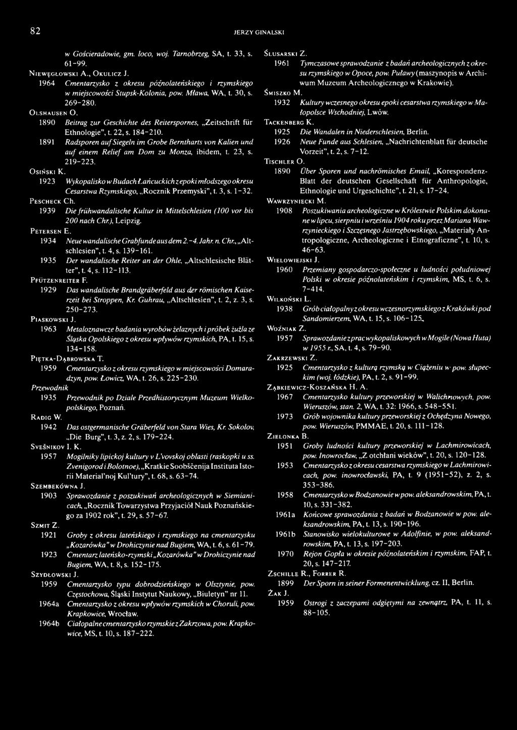 1939 Die frühwandalische Kultur in Mittelschlesien (100 vor bis 200 nach Chr.) Leipzig. P e t e r s e n E. 1934 Neue wandalische Grabfunde aus dem 2.-4. Jahr. n. Chr., Altschlesien, t. 4, s. 139-161.