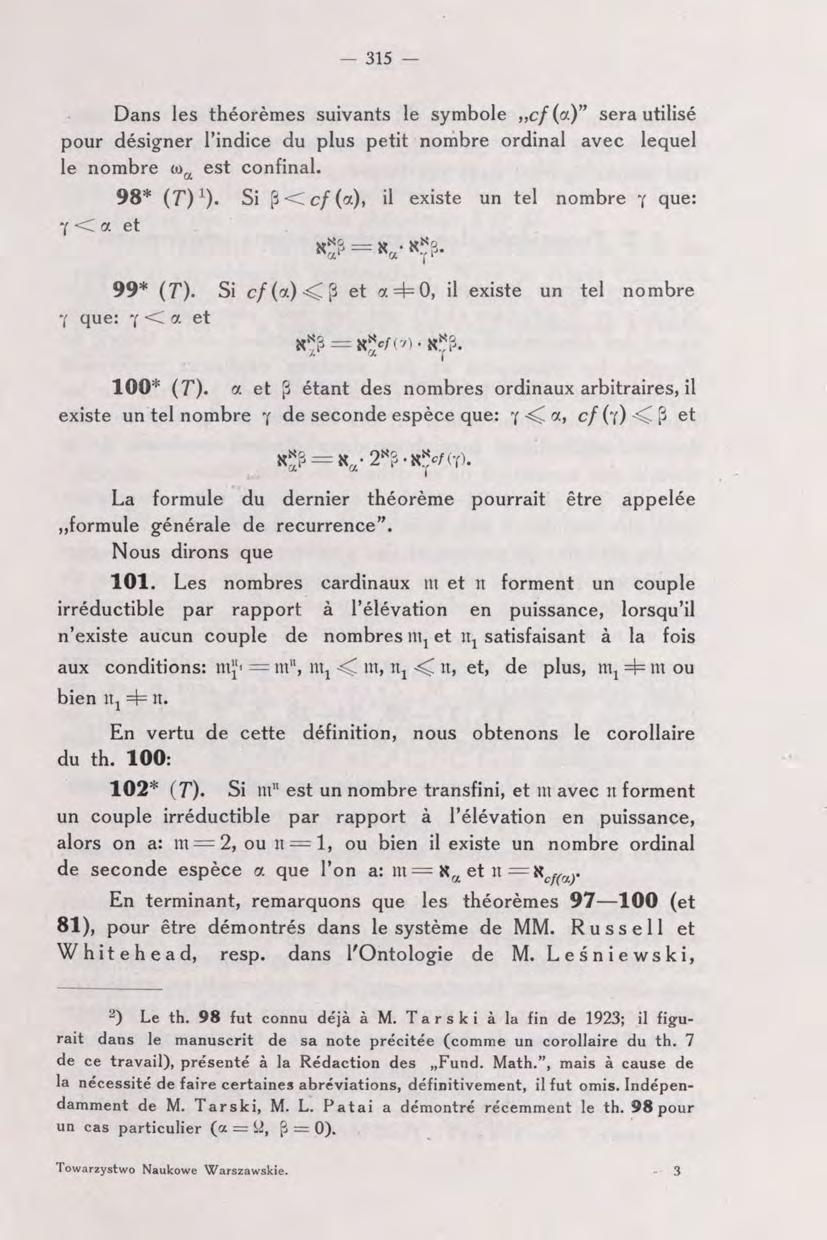 - 315 - Dans les théorèmes suivants le symbole cf{a)" sera utilisé pour désigner l'indice du plus petit nombre ordinal avec lequel le nombre w^ est confinai. 98* (T)^).