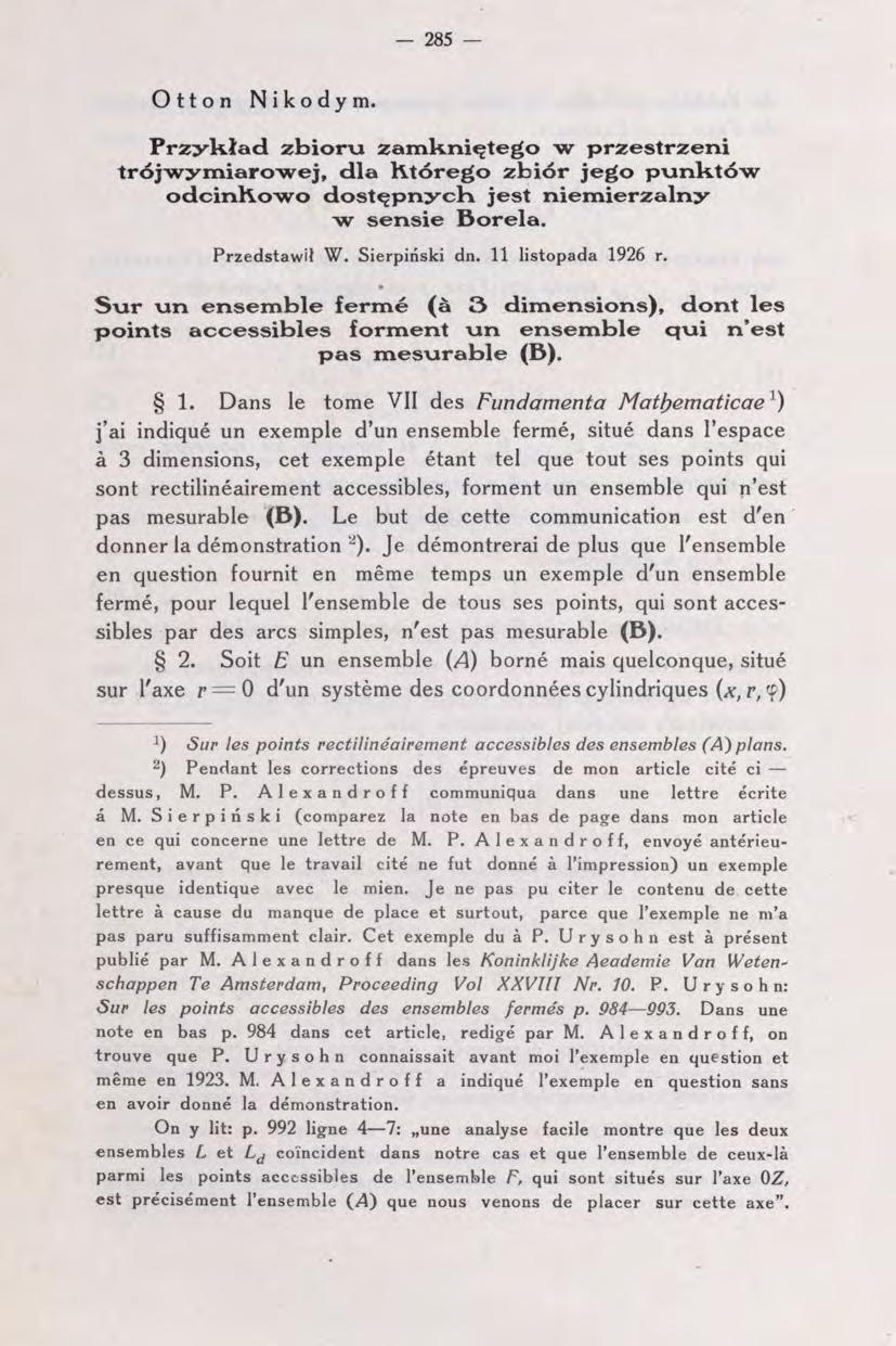 - 285 Otton Nikodym. Przykład zbioru zamkniętego w przestrzeni trójwymiarowej, dla Którego zbiór jego punktów odcinkowo dostępnych jest niemierzalny w sensie Borela. Przedstawił W. Sierpiński dn.