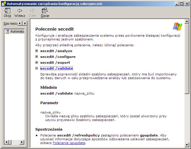 Polecenie secedit - Tego narzędzia można używać do automatyzowania zadań związanych z konfiguracją i analizą zabezpieczeń systemu przez porównanie bieżącej konfiguracji z szablonami zabezpieczeń za