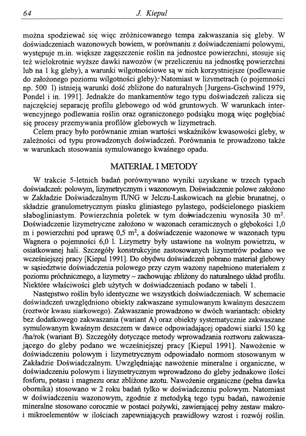 64 J. Kiepul można spodziewać się więc zróżnicowanego tempa zakwaszania się gleby. W doświadczeniach wazonowych bowiem, w porównaniu z doświadczeniami polowymi, występuje m.in.