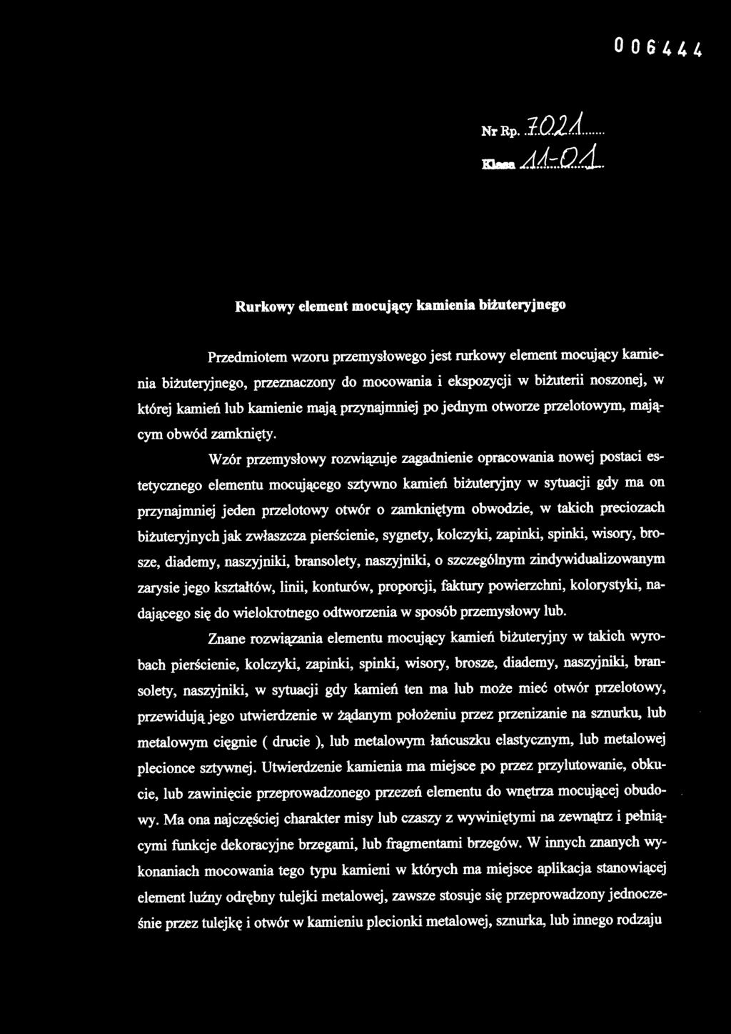 Wzór przemysłowy rozwiązuje zagadnienie opracowania nowej postaci estetycznego elementu mocującego sztywno kamień biżuteryjny w sytuacji gdy ma on przynajmniej jeden przelotowy otwór o zamkniętym