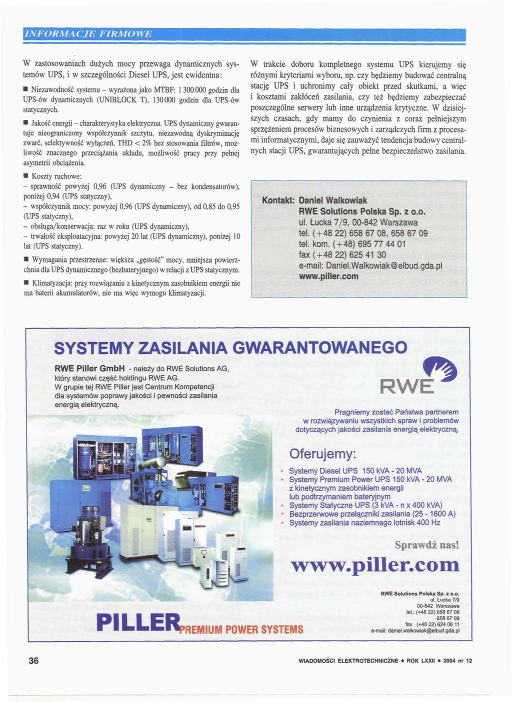 W zastosowaniach dużych mocy przewaga dynamicznych systemów UPS, i w szczególności Diesel UPS, jest ewidentna: Niezawodność systemu - wyrażona jako MTBF: l 300 000 godzin dla UPS-ów dynamicznych