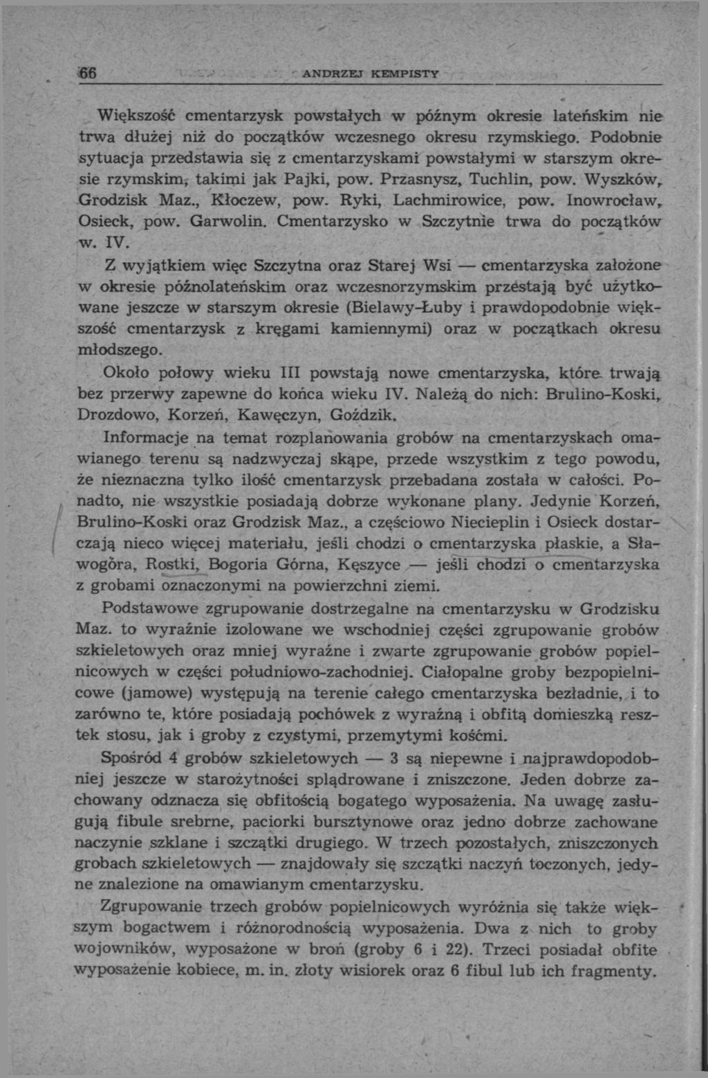 66 ANDRZEJ KEMPISTY Większość cmentarzysk powstałych w późnym okresie lateńskim nie trwa dłużej niż do początków wczesnego okresu rzymskiego.