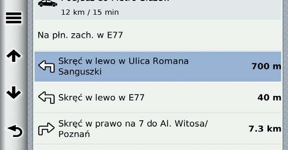Wyświetlanie listy zwrotów W trakcie podróży wyznaczoną trasą można wyświetlić listę wszystkich zwrotów i manewrów na trasie oraz odległości pomiędzy kolejnymi zwrotami. 1.